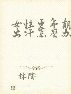 女性更年期潮热出汗怎么办