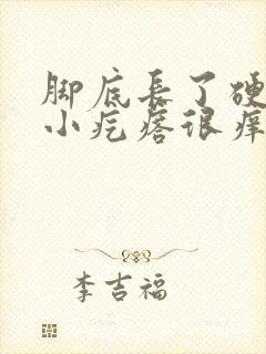 脚底长了硬硬的小疙瘩很痒怎么回事