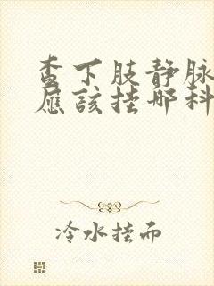 查下肢静脉血栓应该挂哪科