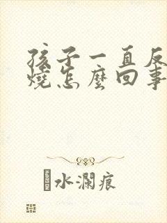 孩子一直反复发烧怎么回事封面