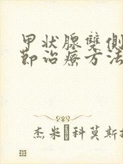 甲状腺双侧叶结节治疗方法