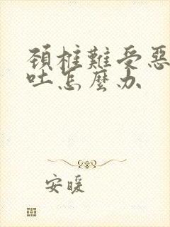 颈椎难受恶心想吐怎么办