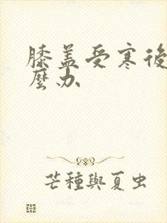 膝盖受寒后疼怎么办