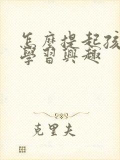 怎么提起孩子的学习兴趣