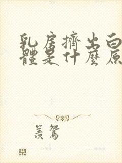 乳房挤出白色液体是什么原因导致的