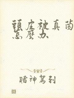 头皮被真菌感染怎么办