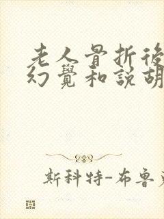 老人骨折后出现幻觉和说胡话