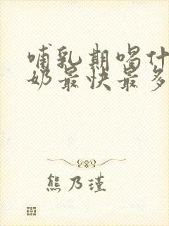 哺乳期喝什么下奶最快最多