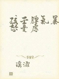 孩子脾气暴躁易怒忧虑