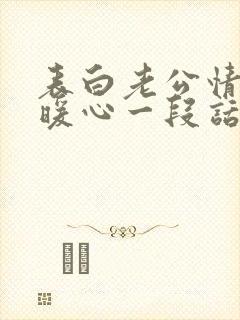 表白老公情话最暖心一段话