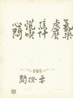 心慌焦虑气短胸闷吃什么药