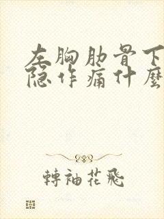 左胸肋骨下面隐隐作痛什么原因