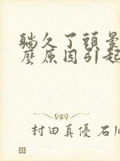 躺久了头晕是什么原因引起