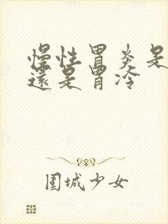 慢性胃炎是胃热还是胃冷