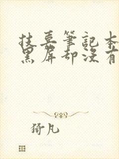 技嘉笔记本突然黑屏却没有关机