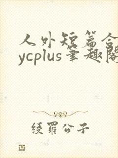 人外短篇合集bycplus笔趣阁封面