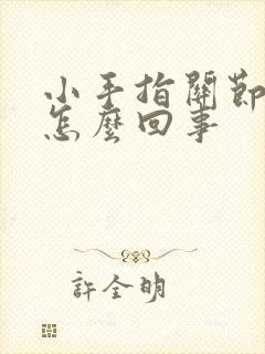 小手指关节肿痛怎么回事