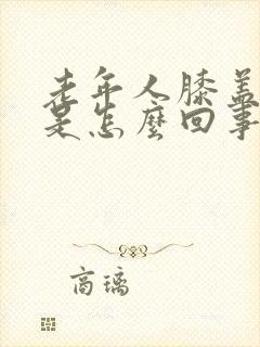 老年人膝盖疼肿是怎么回事