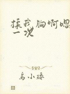 揉我胸啊嗯～第一次