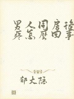 男人同房后腰酸疼怎么回事