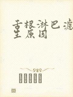 舌根淋巴滤泡增生原因