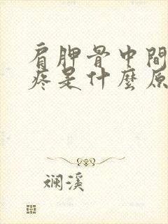 肩胛骨中间后背疼是什么原因引起的