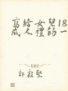 写给女儿18岁成人礼的一封信励志而又温暖