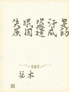 失眠盗汗是什么原因造成的该怎么治疗