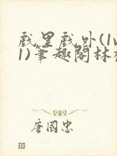 戏里戏外(1v1)笔趣阁林栀