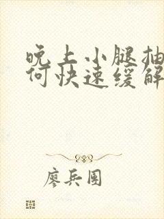 晚上小腿抽筋如何快速缓解