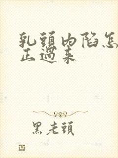 乳头内陷怎么纠正过来