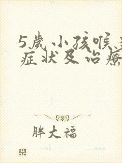 5岁小孩喉炎的症状及治疗方法