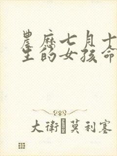 农历七月十八出生的女孩命好吗