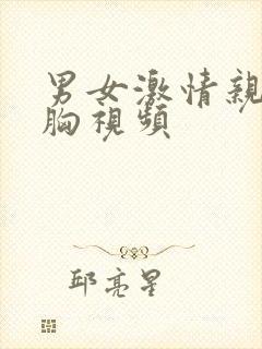 男女激情亲吻摸胸视频