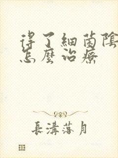 得了细菌阴炎要怎么治疗