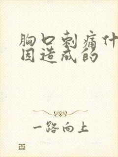 胸口刺痛什么原因造成的