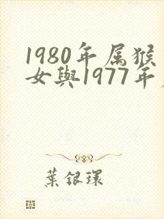 1980年属猴女与1977年属蛇男相配吗
