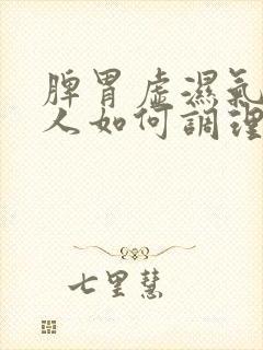 脾胃虚湿气重的人如何调理