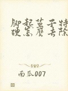 脚起茧子特别干硬怎么去除