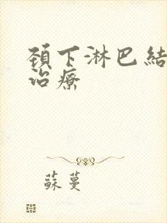 颈下淋巴结节的治疗