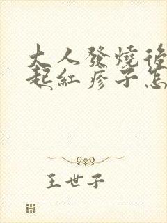 大人发烧后身上起红疹子怎么回事