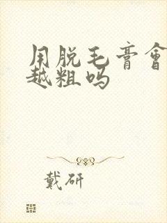 用脱毛膏会越长越粗吗