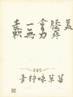 走一会膝盖就酸软无力疼