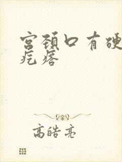 宫颈口有硬的小疙瘩