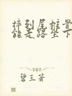 摔到尾椎骨但是能走路坐下疼