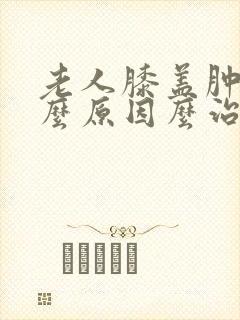 老人膝盖肿痛什么原因么治疗