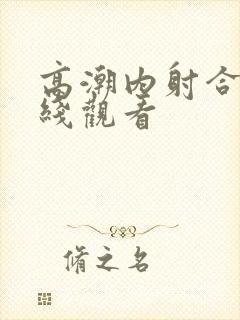 高潮内射合集在线观看