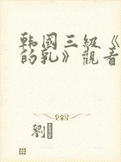 韩国三级《诱人的乳》观看