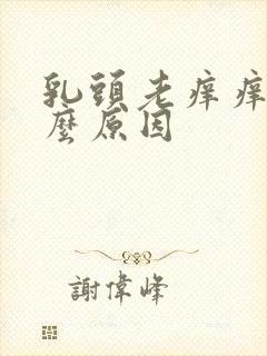 乳头老痒痒是什么原因