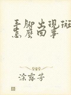 手脚出现斑点是怎么回事